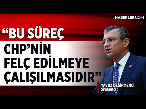 Yavuz Değirmenci: Bu süreç Cumhuriyet Halk Partisi’nin Felç Edilmeye Çalışılmasıdır